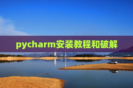 pycharm安装教程和破解 pycharm安装教程和破解